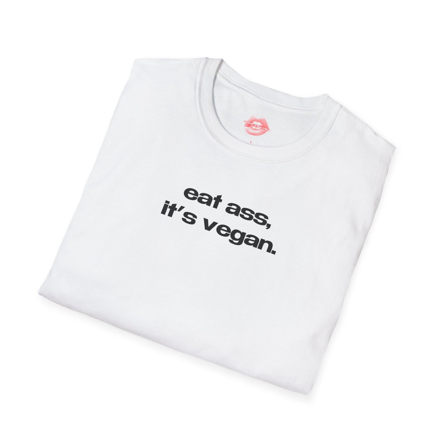 "Eat Ass, It's Vegan." | Text Only | T-Shirt