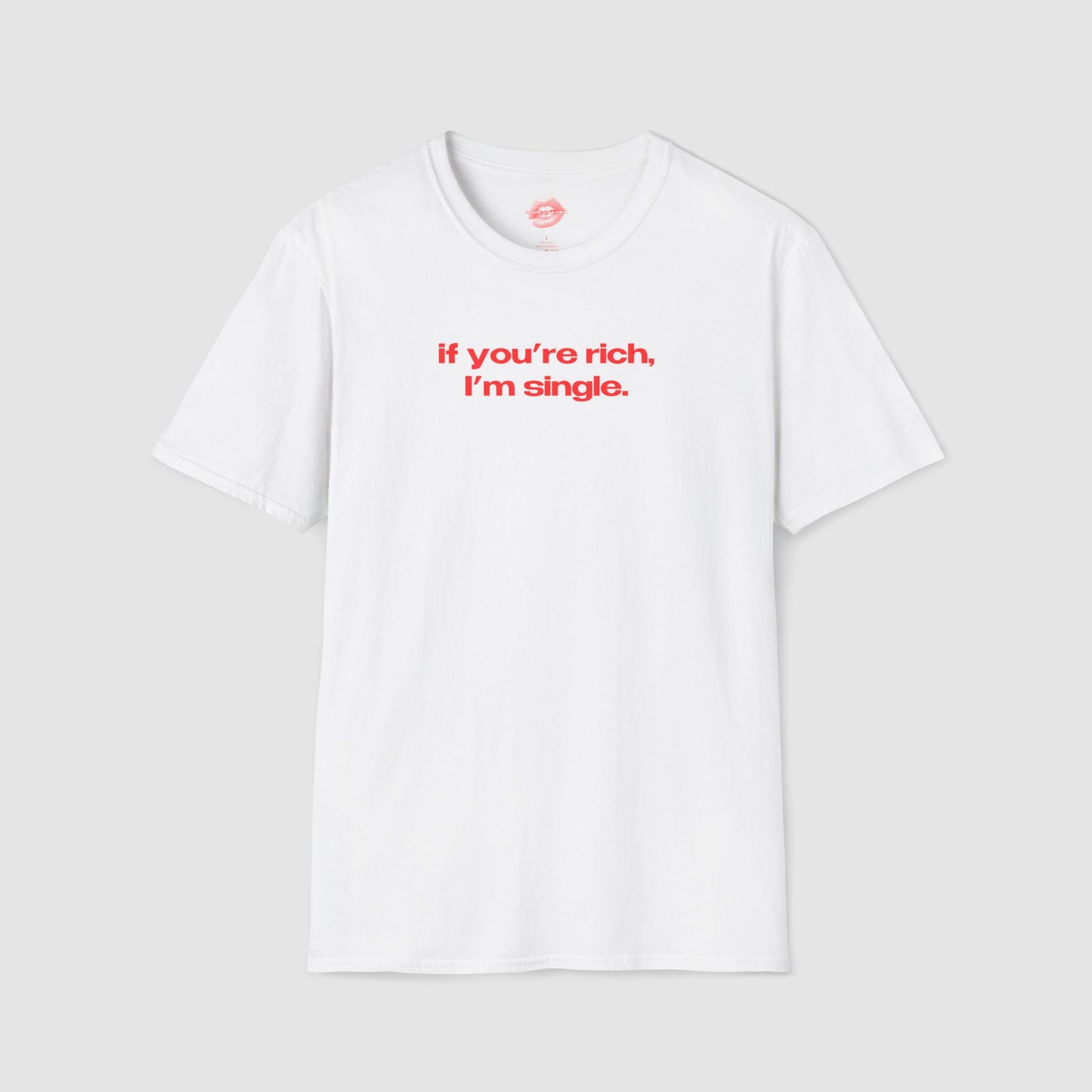 "If You're Rich, I'm Single." | Text Only | T-Shirt