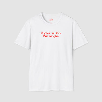 "If You're Rich, I'm Single." | Text Only | T-Shirt