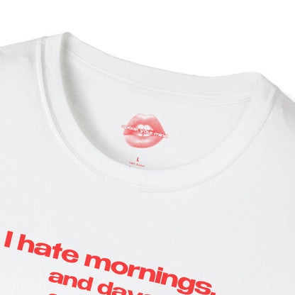 "I Hate Mornings. And Days. And Nights." | Text Only | T-Shirt