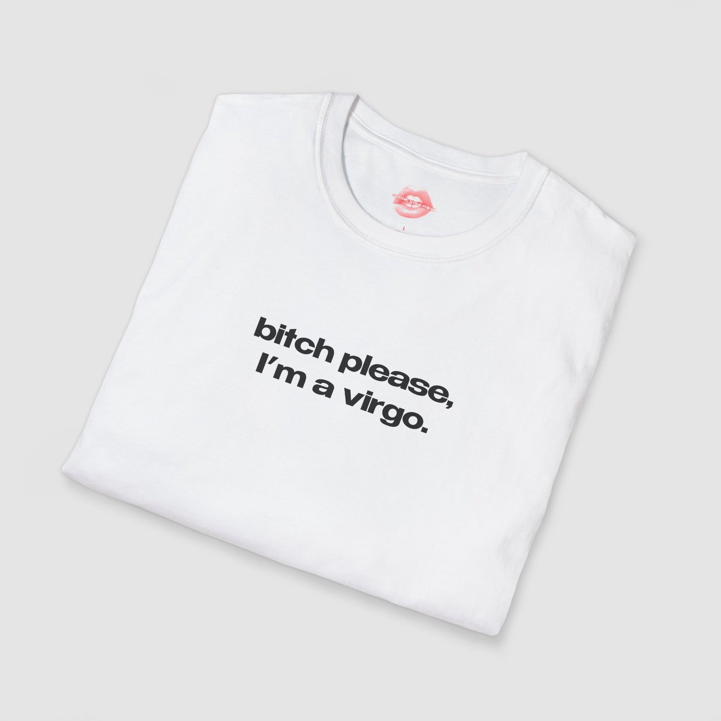"Bitch Please, I'm A Virgo." | Text Only | T-Shirt
