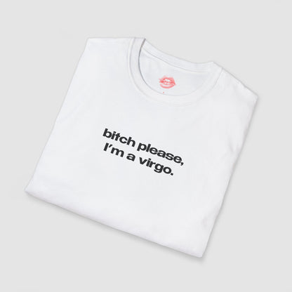 "Bitch Please, I'm A Virgo." | Text Only | T-Shirt