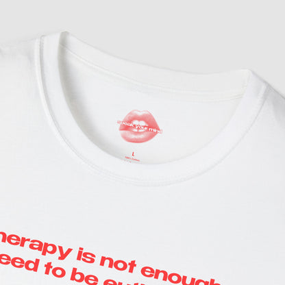 "Therapy Is Not Enough, I Need To Be Euthanized." | Text Only | T-Shirt