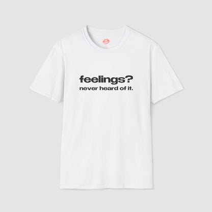 "Feelings? Never Heard Of It." | Text Only | T-Shirt