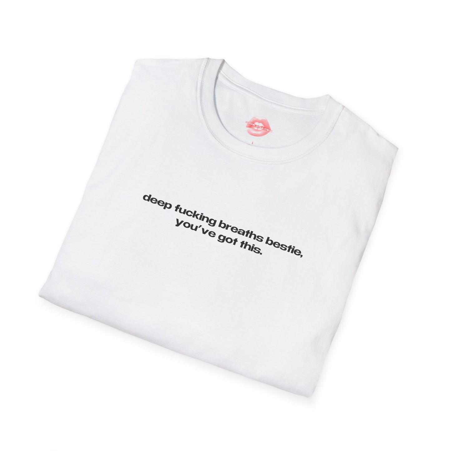 "Deep Fucking Breaths Bestie, You've Got This." | Text Only | T-Shirt