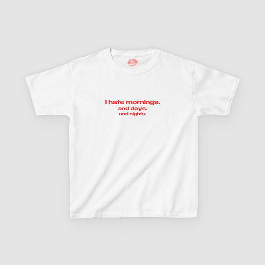 "I Hate Mornings. And Days. And Nights." | Text Only | Baby Tee