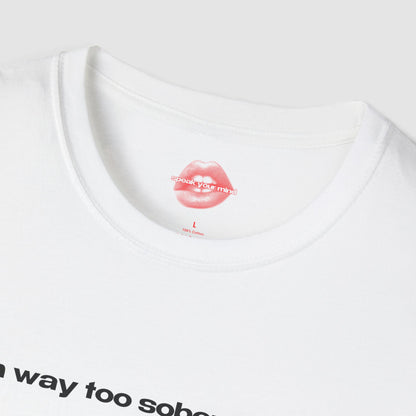 "I'm Way Too Sober For This." | Text Only | T-Shirt