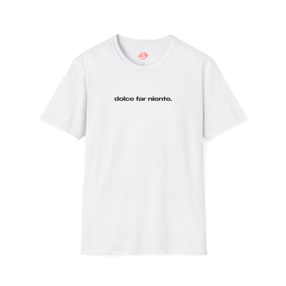 "Dolce Far Niente." | Text Only | T-Shirt