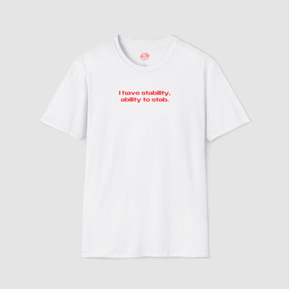 "I Have Stability, Ability To Stab." | Text Only | T-Shirt