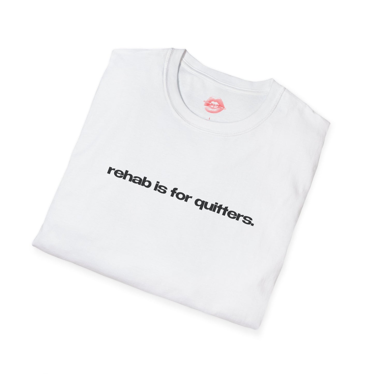 "Rehab Is For Quitters." | Text Only | T-Shirt