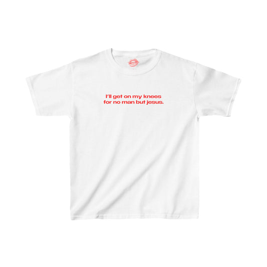 "I'll Get On My Knees For No Man But Jesus." | Text Only | Baby Tee