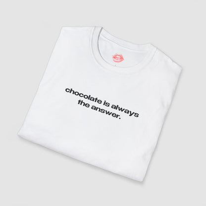 "Chocolate Is Always The Answer." | Text Only | T-Shirt