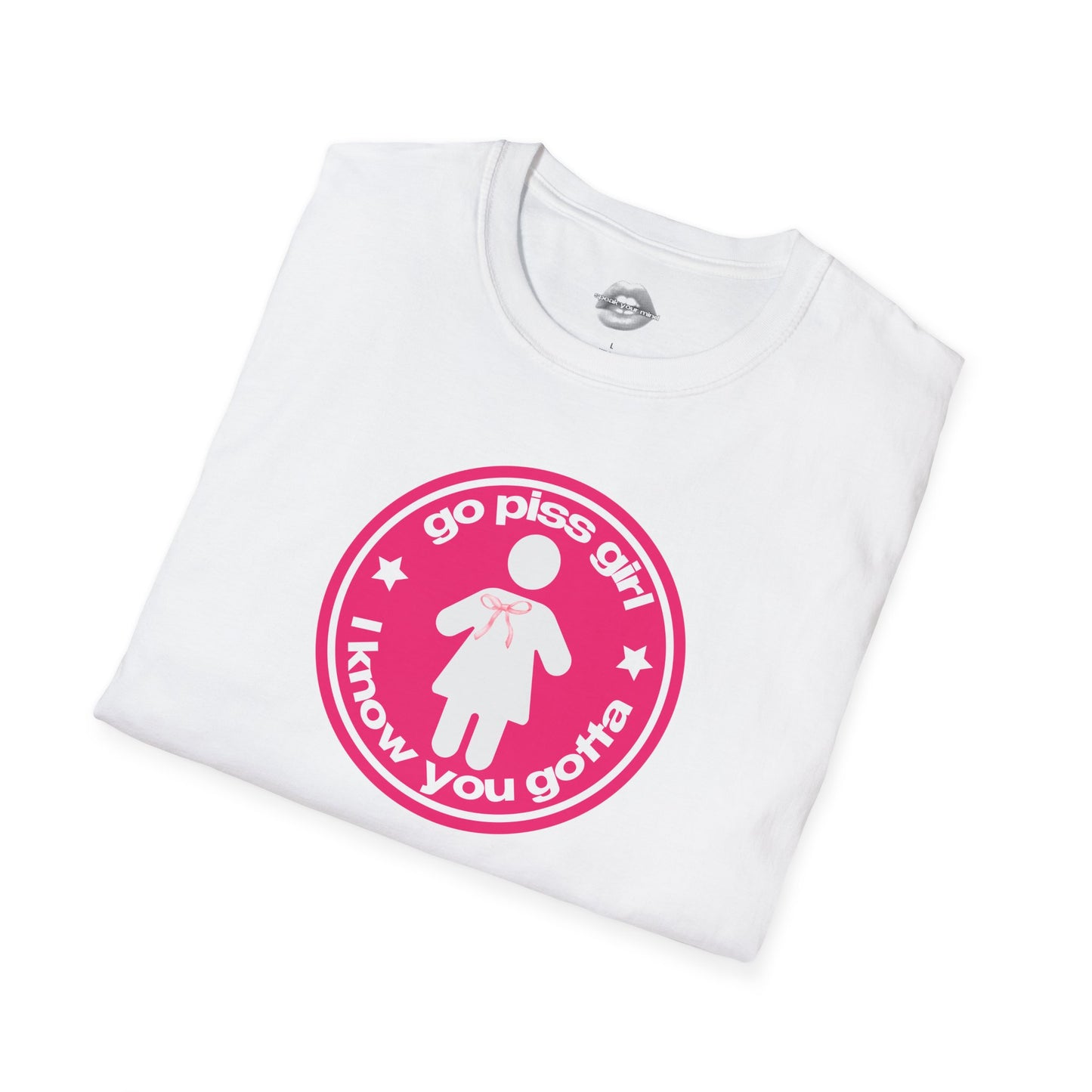 "Go Piss Girl, I Know You Gotta." | Pink | T-Shirt