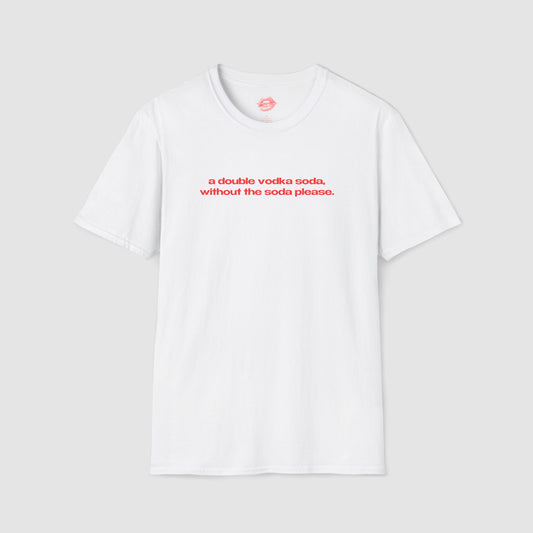 "A Double Vodka Soda, Without The Soda Please." | Text Only | T-Shirt