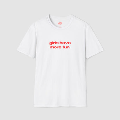 "Girls Have More Fun." | Text Only | T-Shirt