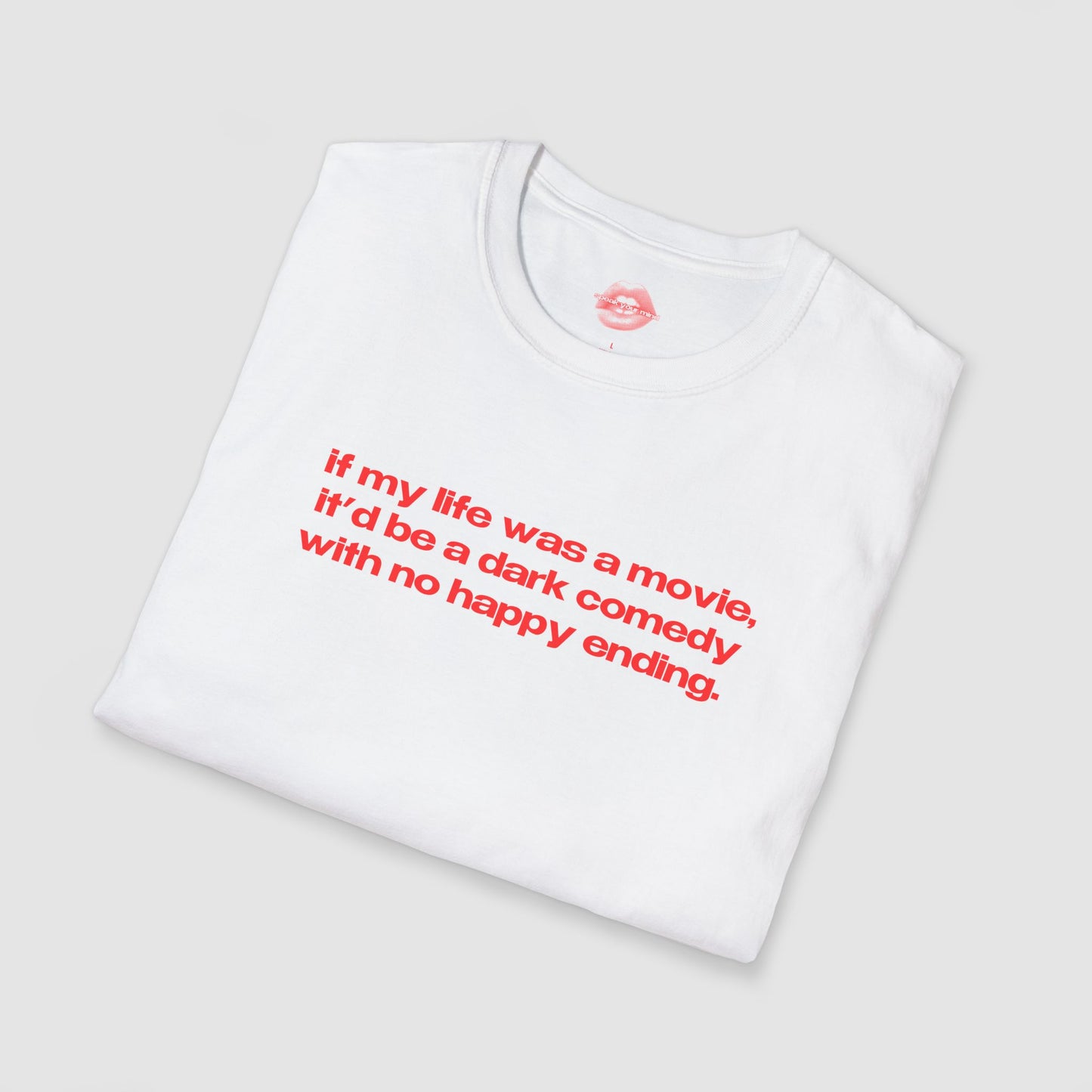 "If My Life Was A Movie, It'd Be A Dark Comedy With No Happy Ending." | Text Only | T-Shirt