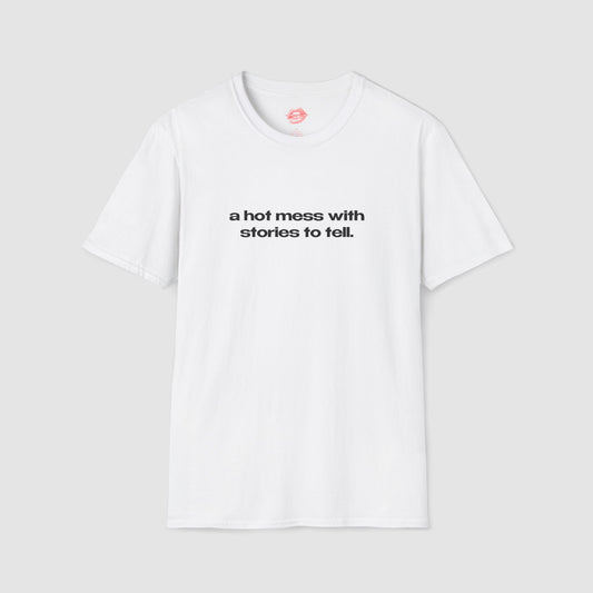 "A Hot Mess With Stories To Tell." | Text Only | T-Shirt