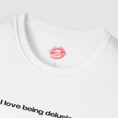 "I Love Being Delusional." | Text Only | T-Shirt