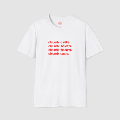"Drunk Calls. Drunk Texts. Drunk Tears. Drunk Sex." | Text Only | T-Shirt