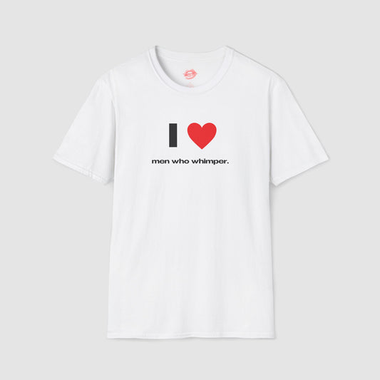 "I Love Men Who Whimper." | Heart | T-Shirt