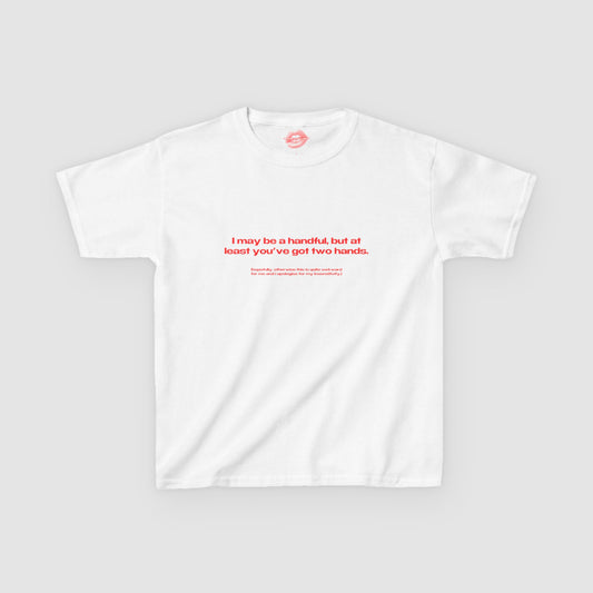 "I May Be A Handful, But At Least You've Got Two Hands." | Text Only | Baby Tee