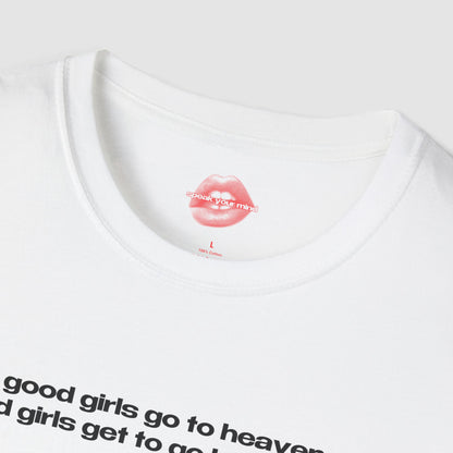 "Good Girls Go To Heaven, Bad Girls Get To Go Backstage." | Text Only | T-Shirt