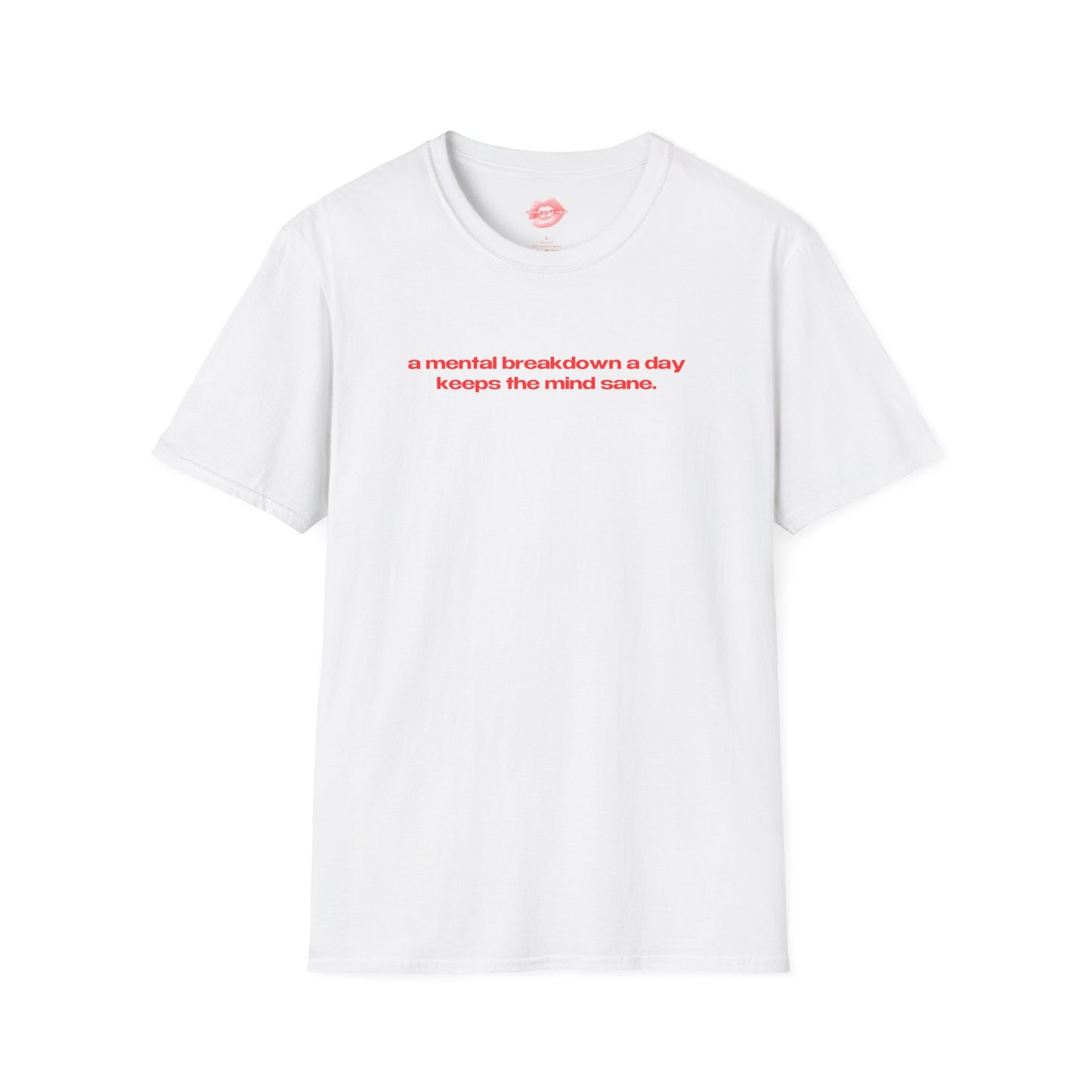 "A Mental Breakdown A Day Keeps The Mind Sane." | Text Only | T-Shirt