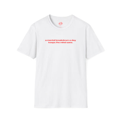 "A Mental Breakdown A Day Keeps The Mind Sane." | Text Only | T-Shirt