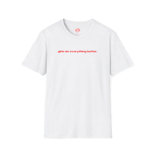 "Girls Do Everything Better." | Text Only | T-Shirt