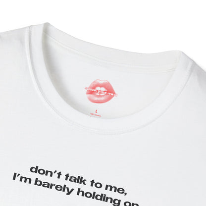 ”Don’t Talk To Me, I’m Barely Holding On” | Text Only | T-Shirt