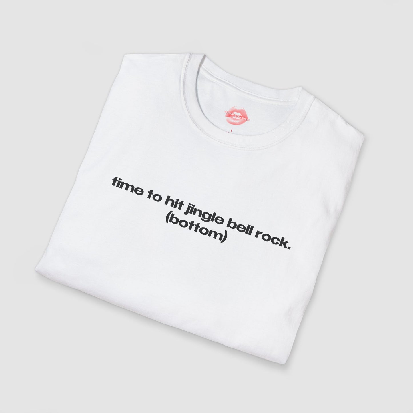 "Time To Hit Jingle Bell Rock. (Bottom)" | Text Only | T-Shirt