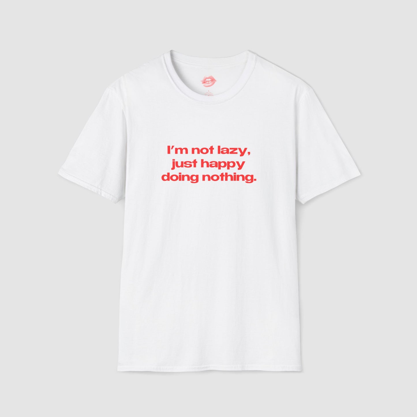 "I'm Not Lazy, I'm Just Happy Doing Nothing." | Text Only | T-Shirt