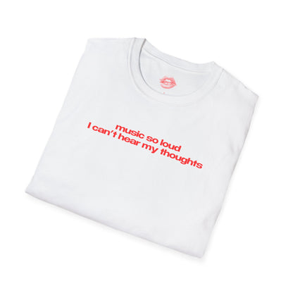 "Music So Loud I Can't Hear My Thoughts" | Text Only | T-Shirt