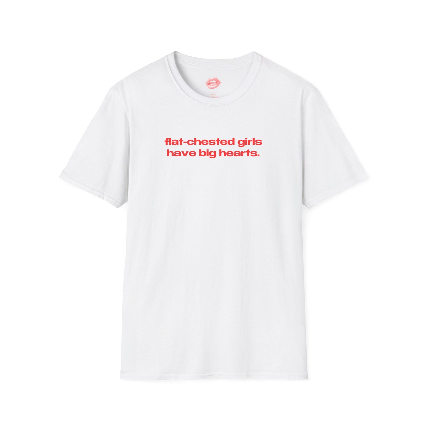 "Flat-Chested Girls Have Big Hearts." | Text Only | T-Shirt