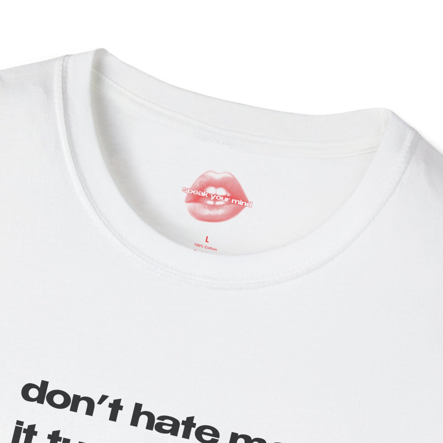 "Don't Hate Me, It Turns Me On." | Text Only | T-Shirt