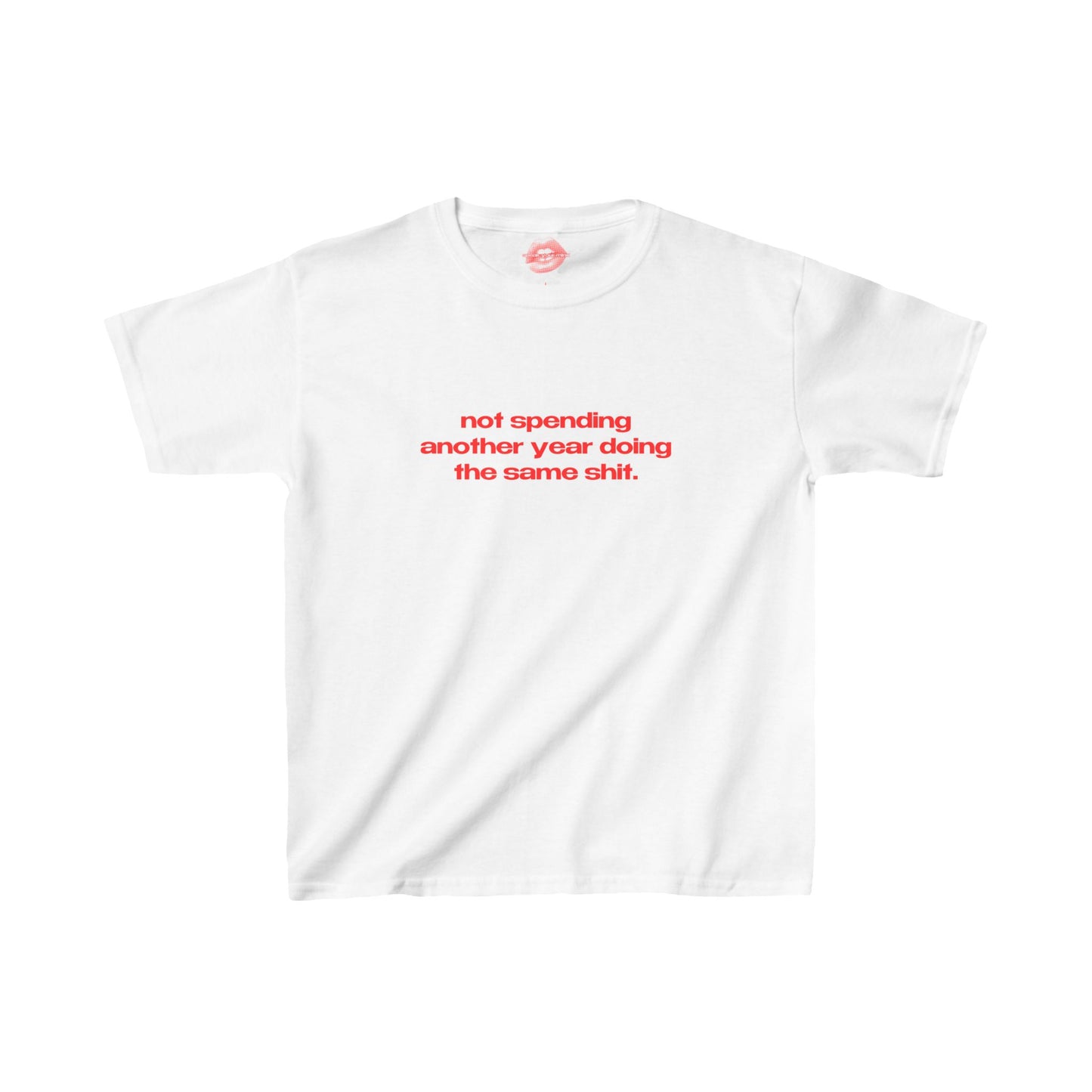 "Not Spending Another Year Doing The Same Shit." | Text Only | Baby Tee