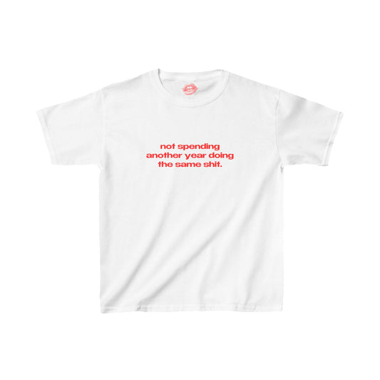 "Not Spending Another Year Doing The Same Shit." | Text Only | Baby Tee