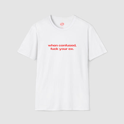 "When Confused, Fuck Your Ex." | Text Only | T-Shirt