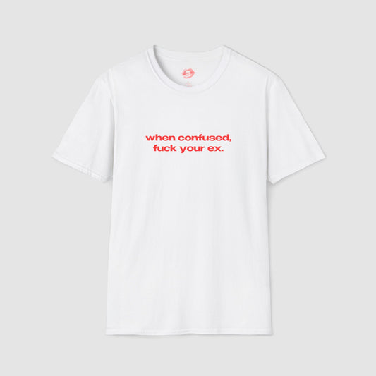 "When Confused, Fuck Your Ex." | Text Only | T-Shirt