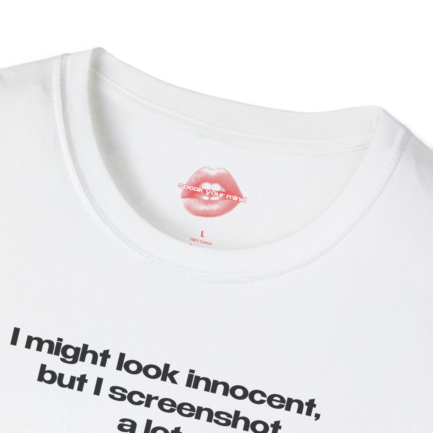 "I Might Look Innocent, But I Screenshot A Lot." | Text Only | T-Shirt