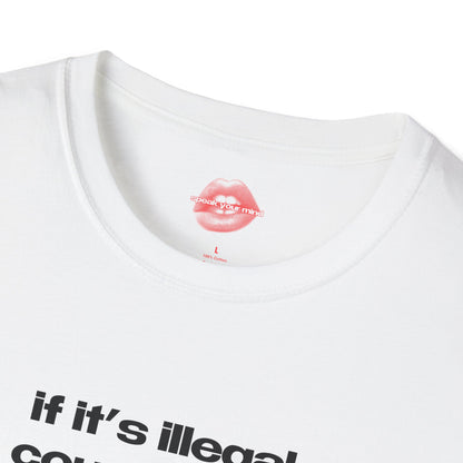 "If It's Illegal, Count Me In." | Text Only | T-Shirt