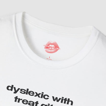 "Dyslexic With Treat Gits." | Text Only | T-Shirt