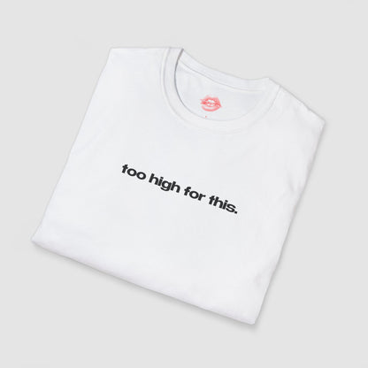 "Too High For This." | Text Only | T-Shirt