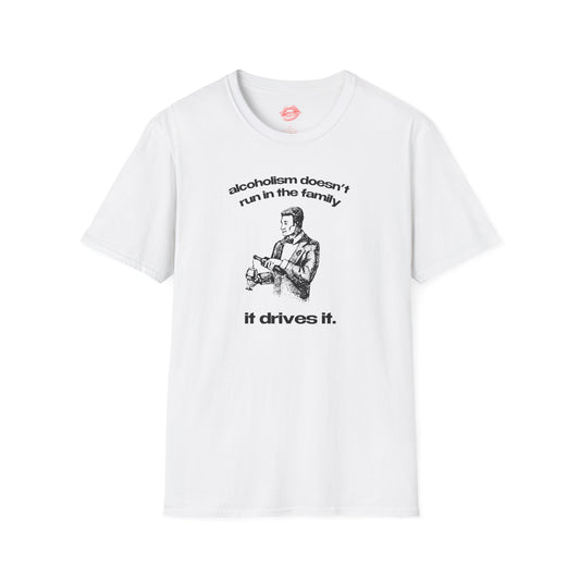 "Alcoholism Doesn't Run In The Family, It Drives It." | Man Pouring A Glass | T-Shirt