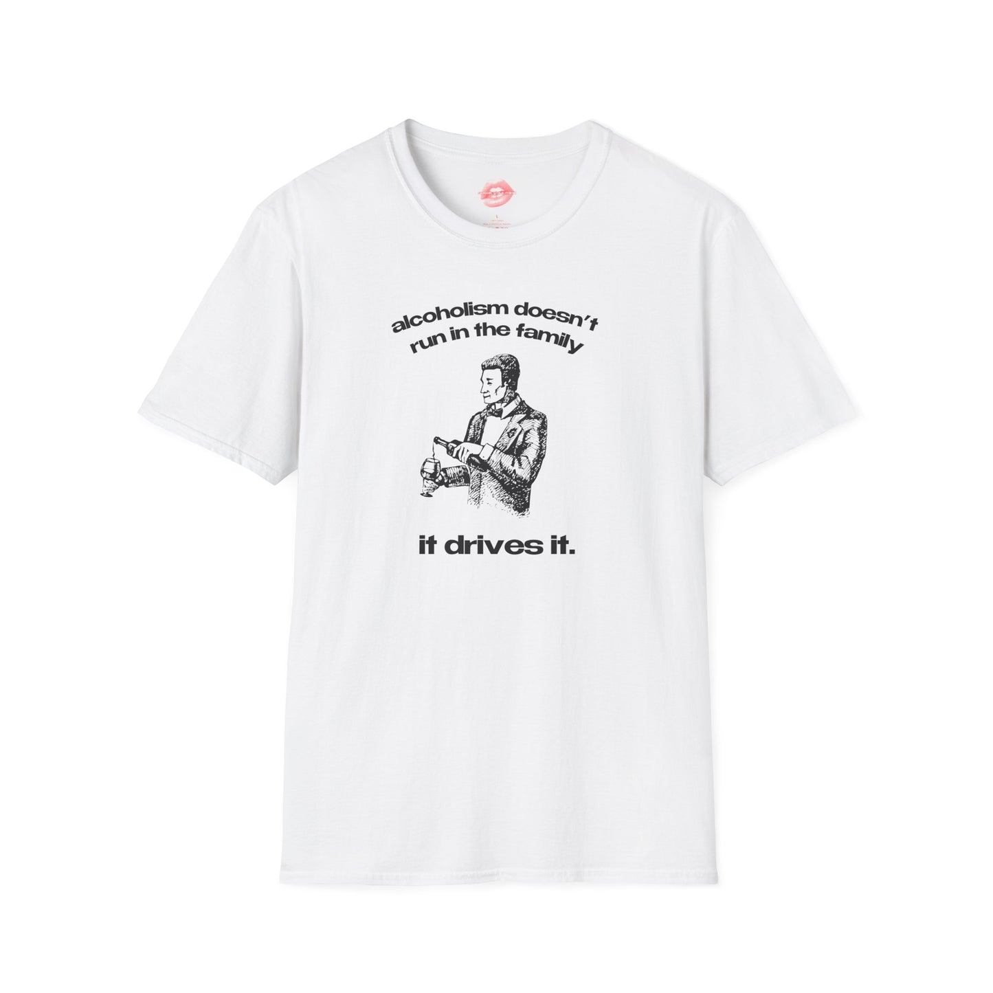 "Alcoholism Doesn't Run In The Family, It Drives It." | Man Pouring A Glass | T-Shirt