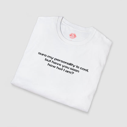 "Sure My Personality Is Cool, But Have You Seen How Hot I Am?" | Text Only | T-Shirt
