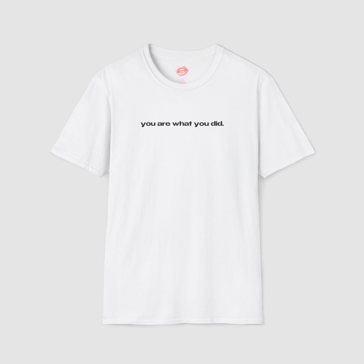 "You Are What You Did." | Text Only | T-Shirt