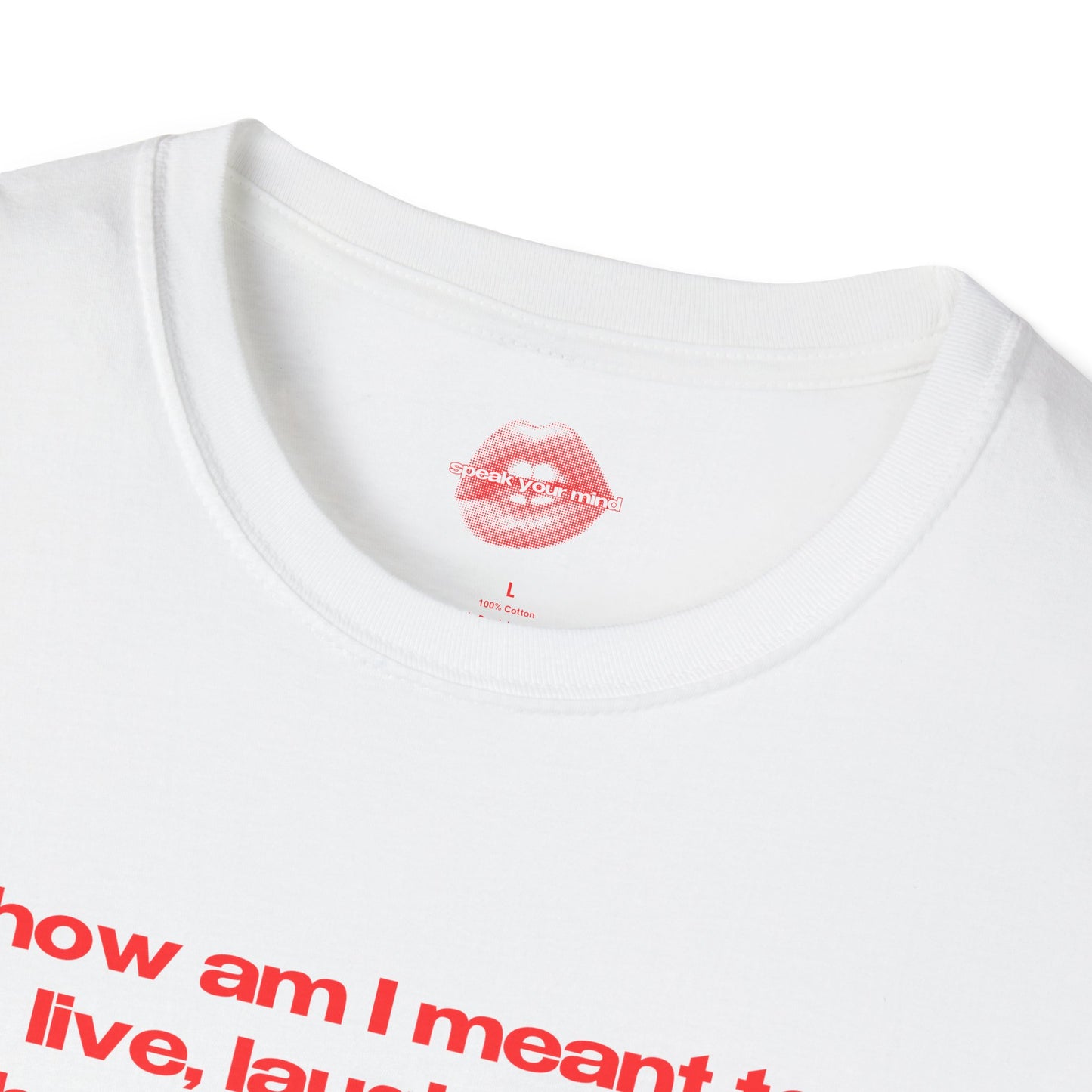 "How Am I Meant To Live, Laugh, Love, When The Patriarchy Has Had More Comebacks Than My Favorite Boyband." | Text Only | T-Shirt