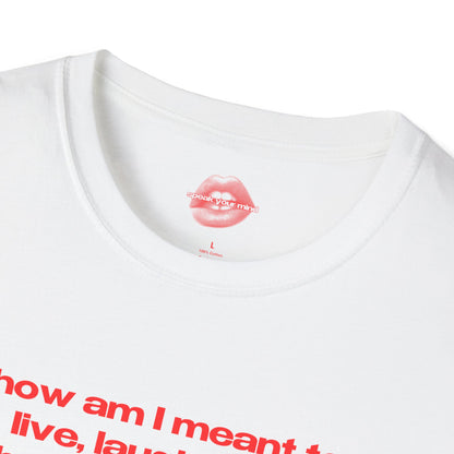 "How Am I Meant To Live, Laugh, Love, When The Patriarchy Has Had More Comebacks Than My Favorite Boyband." | Text Only | T-Shirt