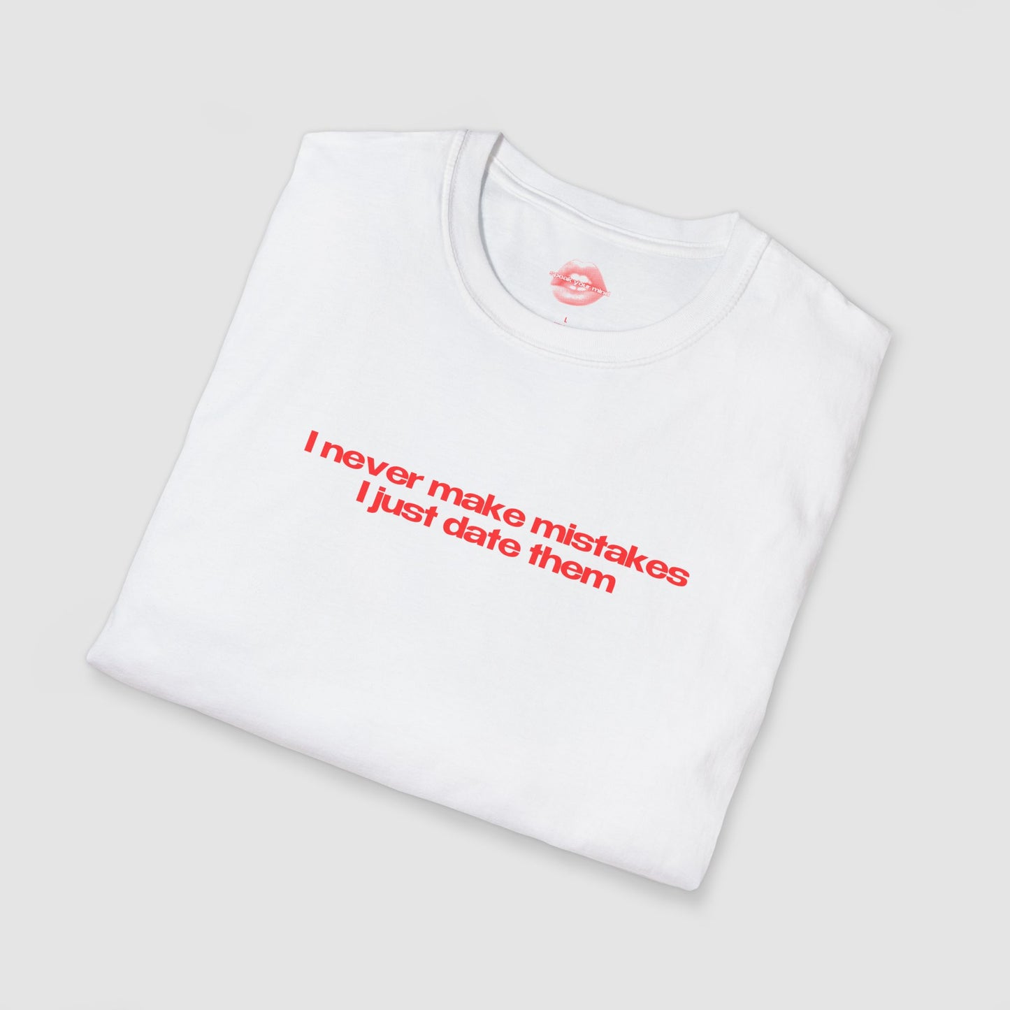 "I Never Make Mistakes I Just Date Them" | Text Only | T-Shirt